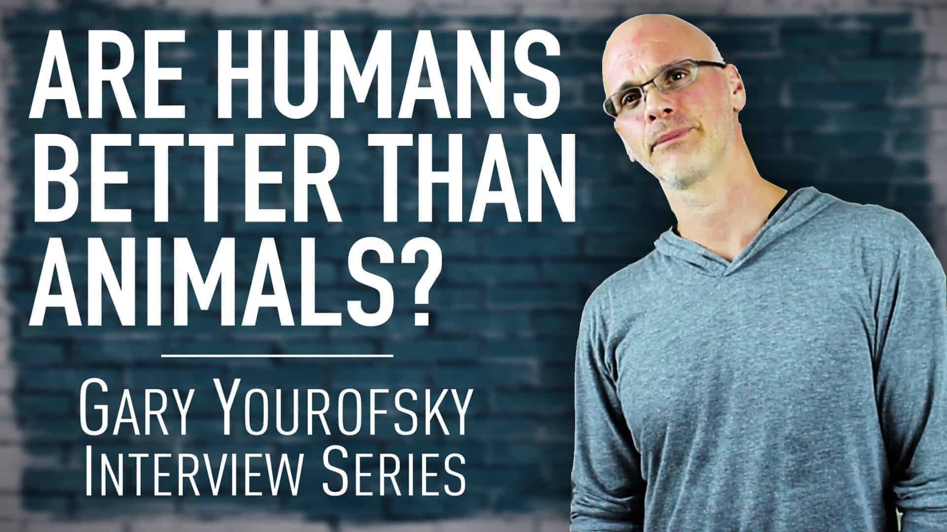 Are Humans Better Than Animals? | Gary Yourofsky